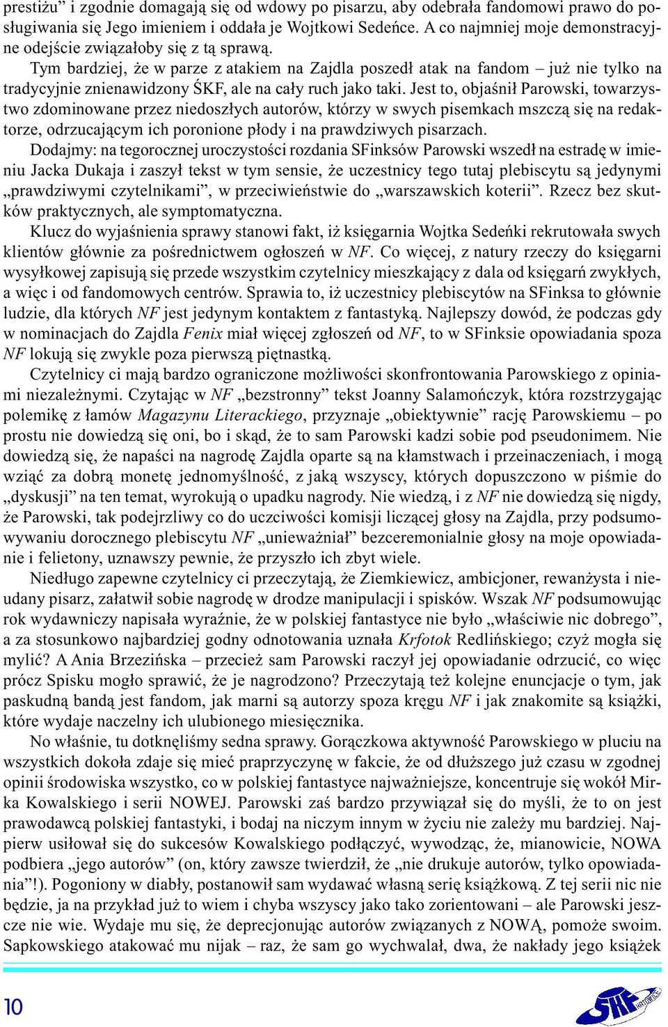 Tym bardziej, e w parze z atakiem na Zajdla poszed³ atak na fandom ju nie tylko na tradycyjnie znienawidzony ŒKF, ale na ca³y ruch jako taki.