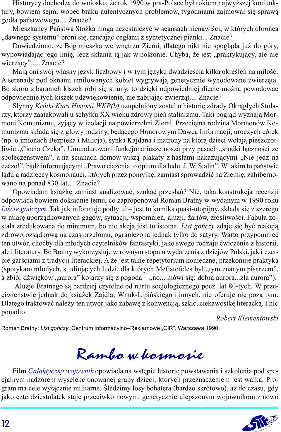 Dowiedziono, e Bóg mieszka we wnêtrzu Ziemi, dlatego nikt nie spogl¹da ju do góry, wypowiadaj¹c jego imiê, lecz sk³ania j¹ jak w pok³onie. Chyba, e jest praktykuj¹cy, ale nie wierz¹cy... Znacie?