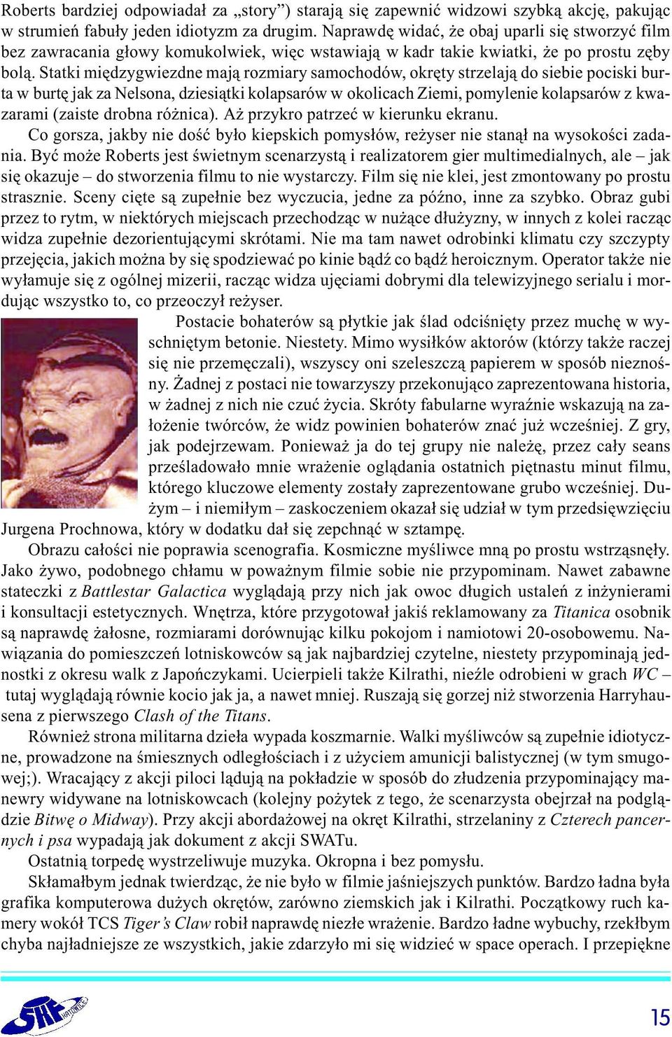 Statki miêdzygwiezdne maj¹ rozmiary samochodów, okrêty strzelaj¹ do siebie pociski burta w burtê jak za Nelsona, dziesi¹tki kolapsarów w okolicach Ziemi, pomylenie kolapsarów z kwazarami (zaiste