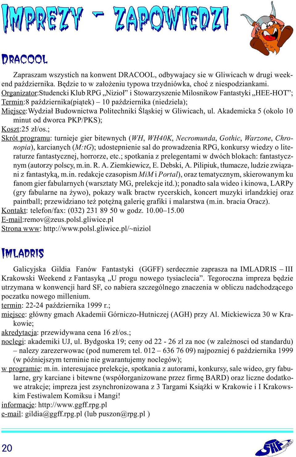 Gliwicach, ul. Akademicka 5 (okolo 10 minut od dworca PKP/PKS); Koszt:25 z³/os.