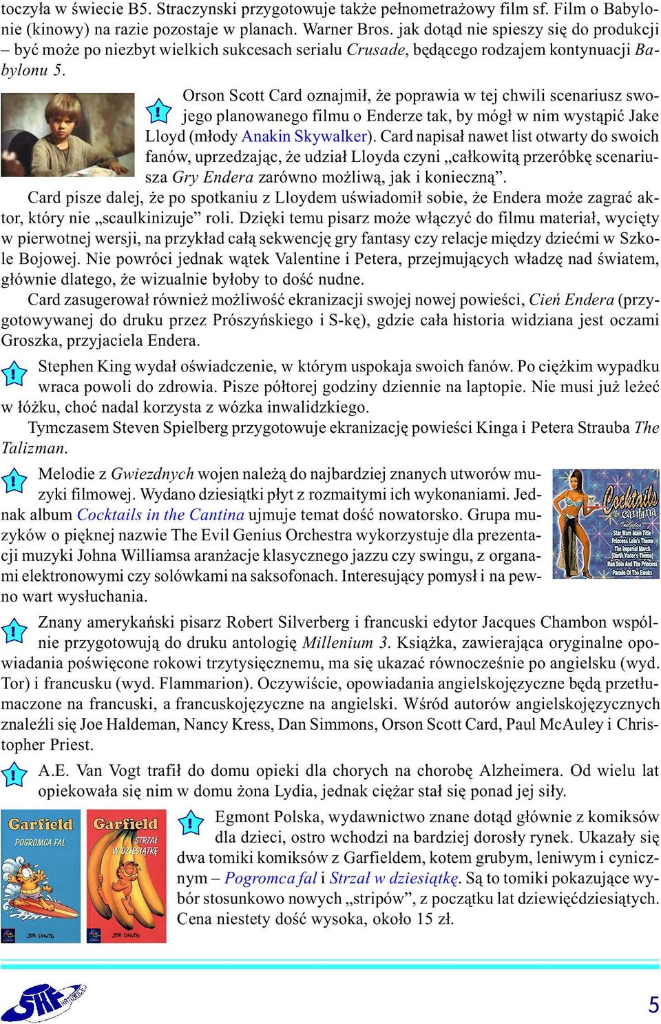 Orson Scott Card oznajmi³, e poprawia w tej chwili scenariusz swojego planowanego filmu o Enderze tak, by móg³ w nim wyst¹piæ Jake Lloyd (m³ody Anakin Skywalker).