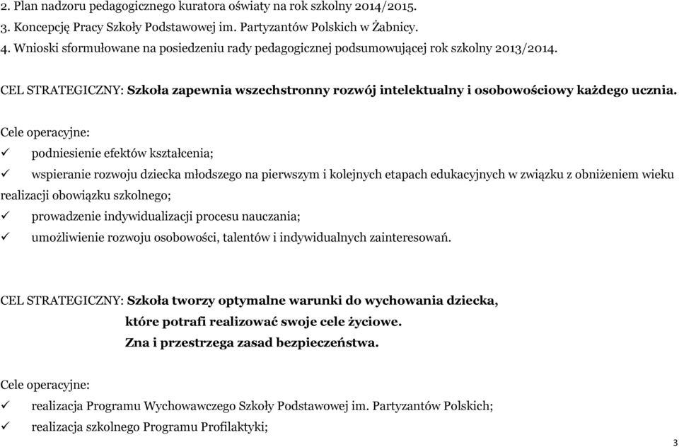 Cele operacyjne: podniesienie efektów kształcenia; wspieranie rozwoju dziecka młodszego na pierwszym i kolejnych etapach edukacyjnych w związku z obniżeniem wieku realizacji obowiązku szkolnego;