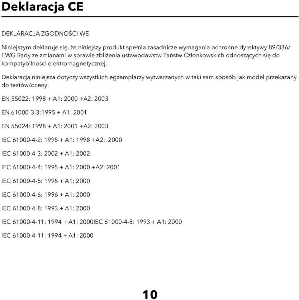 EN 55022: 1998 + A1: 2000 +A2: 2003 EN 61000-3-3:1995 + A1: 2001 EN 55024: 1998 + A1: 2001 +A2: 2003 IEC 61000-4-2: 1995 + A1: 1998 +A2: 2000 IEC 61000-4-3: 2002 + A1: 2002 IEC 61000-4-4: 1995 + A1: