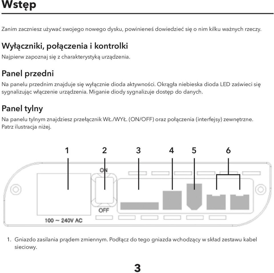 Okrągła niebieska dioda LED zaświeci się sygnalizując włączenie urządzenia. Miganie diody sygnalizuje dostęp do danych.