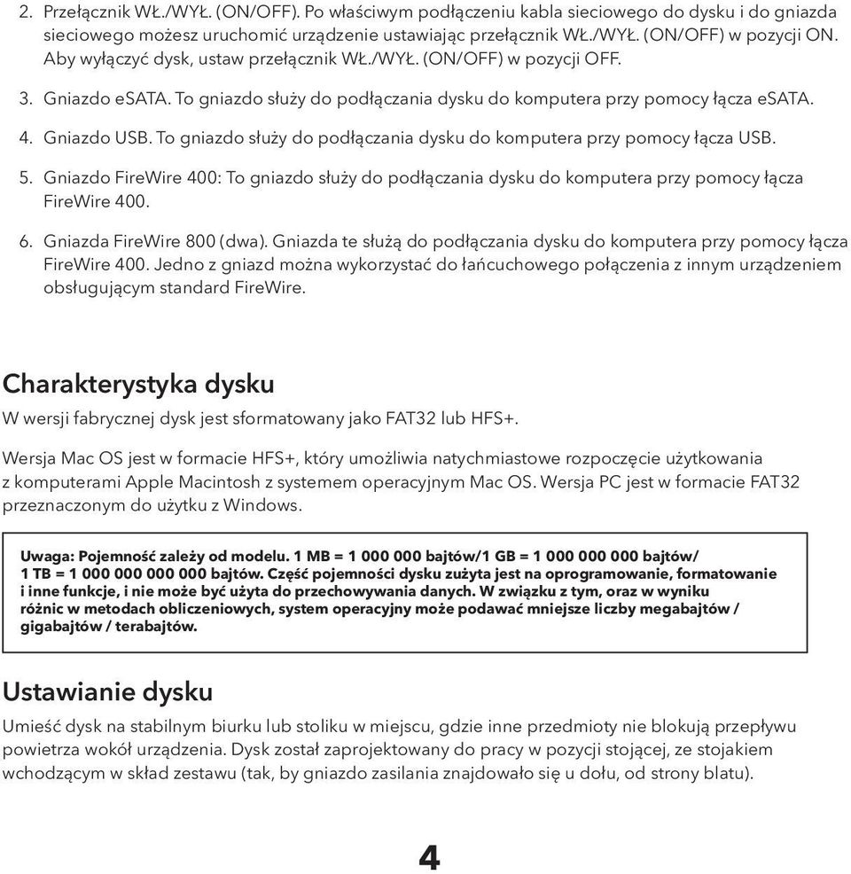To gniazdo służy do podłączania dysku do komputera przy pomocy łącza USB. 5. Gniazdo FireWire 400: To gniazdo służy do podłączania dysku do komputera przy pomocy łącza FireWire 400. 6.