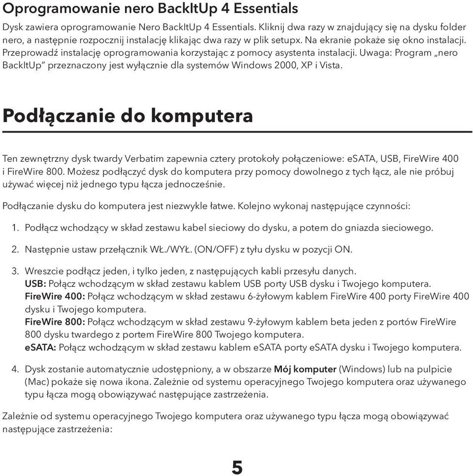 Przeprowadź instalację oprogramowania korzystając z pomocy asystenta instalacji. Uwaga: Program nero BackItUp przeznaczony jest wyłącznie dla systemów Windows 2000, XP i Vista.