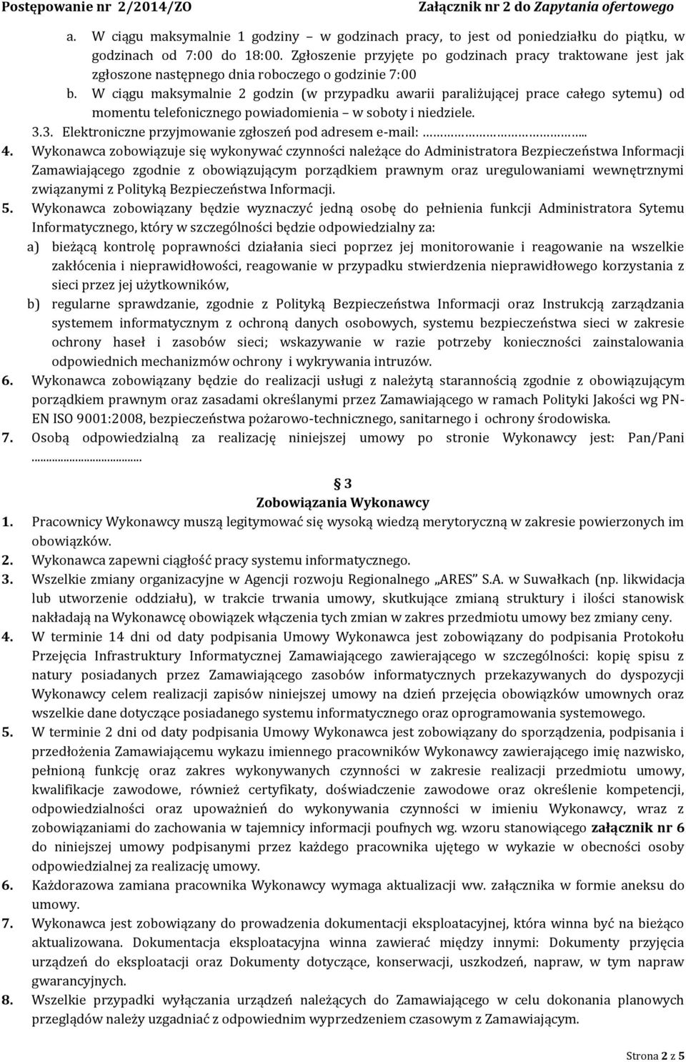 W ciągu maksymalnie 2 godzin (w przypadku awarii paraliżującej prace całego sytemu) od momentu telefonicznego powiadomienia w soboty i niedziele. 3.