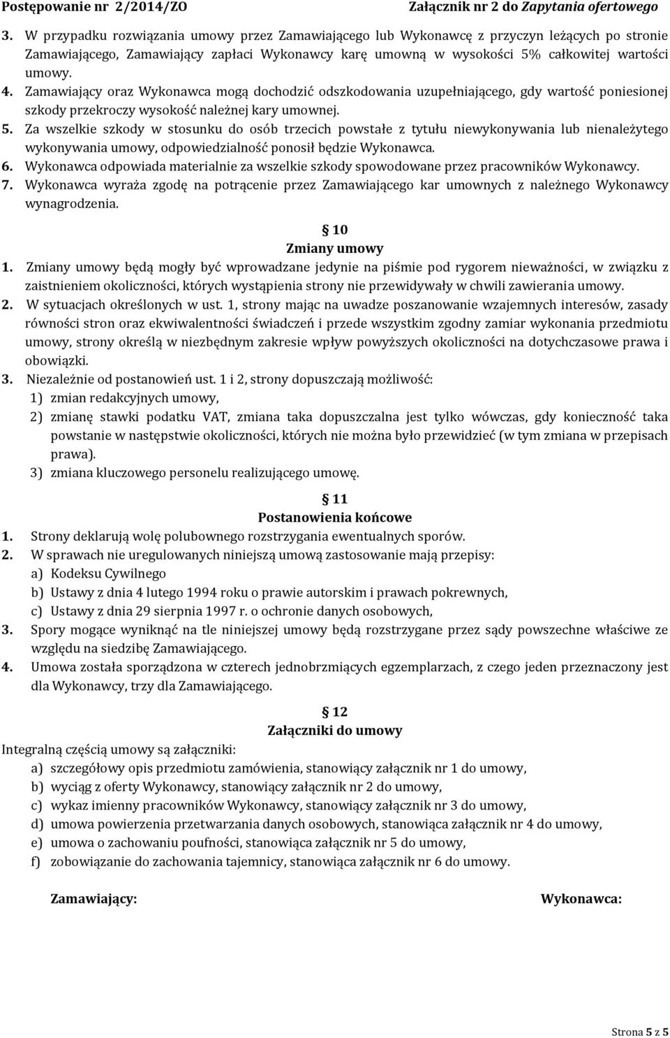 Za wszelkie szkody w stosunku do osób trzecich powstałe z tytułu niewykonywania lub nienależytego wykonywania umowy, odpowiedzialność ponosił będzie Wykonawca. 6.