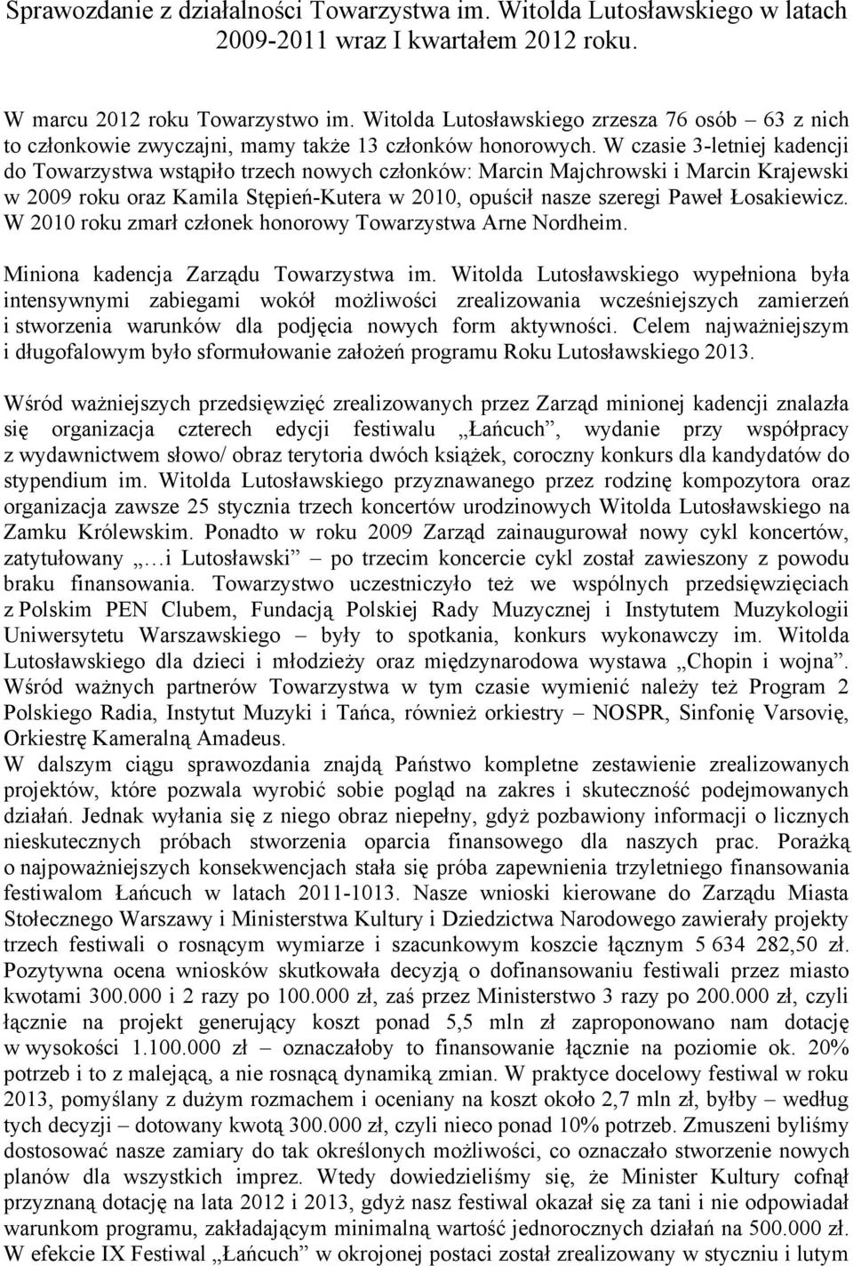 W czasie 3-letniej kadencji do Towarzystwa wstąpiło trzech nowych członków: Marcin Majchrowski i Marcin Krajewski w 2009 roku oraz Kamila Stępień-Kutera w 2010, opuścił nasze szeregi Paweł