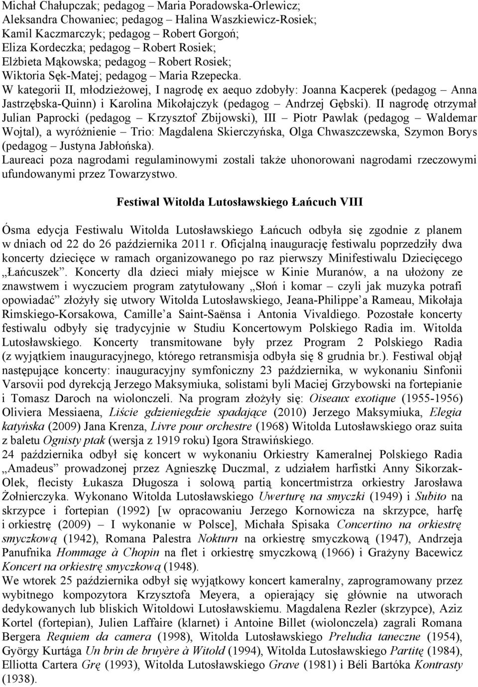 W kategorii II, młodzieżowej, I nagrodę ex aequo zdobyły: Joanna Kacperek (pedagog Anna Jastrzębska-Quinn) i Karolina Mikołajczyk (pedagog Andrzej Gębski).