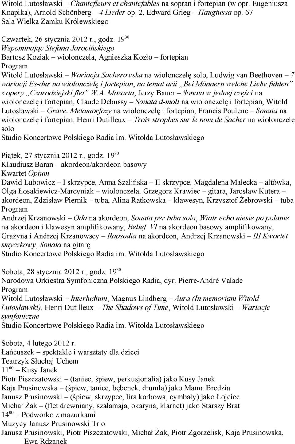 19 30 Wspominając Stefana Jarocińskiego Bartosz Koziak wiolonczela, Agnieszka Kozło fortepian Program Witold Lutosławski Wariacja Sacherowska na wiolonczelę solo, Ludwig van Beethoven 7 wariacji