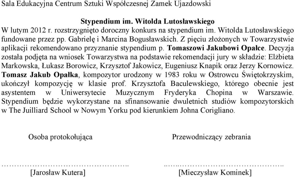 Decyzja została podjęta na wniosek Towarzystwa na podstawie rekomendacji jury w składzie: Elżbieta Markowska, Łukasz Borowicz, Krzysztof Jakowicz, Eugeniusz Knapik oraz Jerzy Kornowicz.