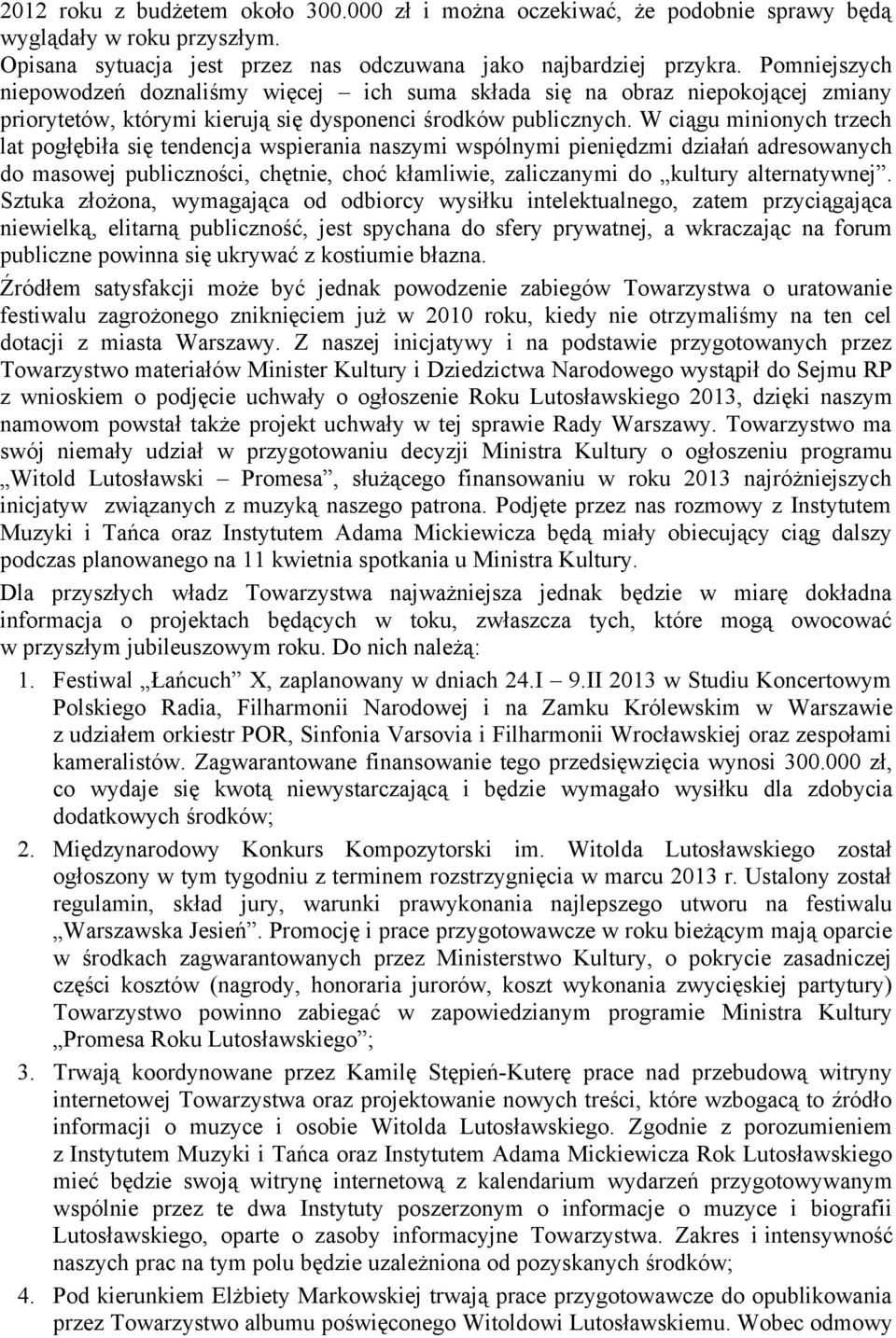 W ciągu minionych trzech lat pogłębiła się tendencja wspierania naszymi wspólnymi pieniędzmi działań adresowanych do masowej publiczności, chętnie, choć kłamliwie, zaliczanymi do kultury