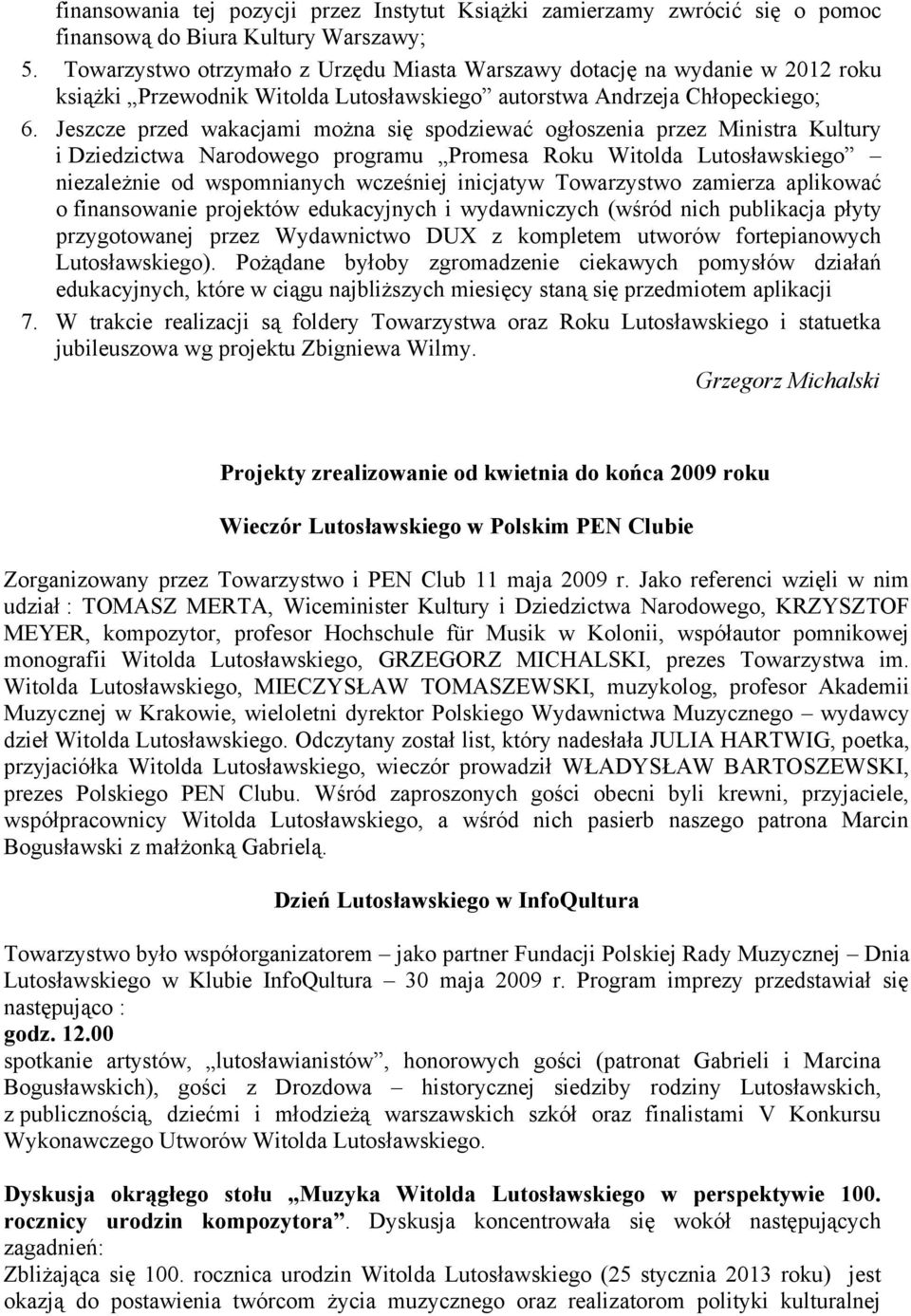 Jeszcze przed wakacjami można się spodziewać ogłoszenia przez Ministra Kultury i Dziedzictwa Narodowego programu Promesa Roku Witolda Lutosławskiego niezależnie od wspomnianych wcześniej inicjatyw