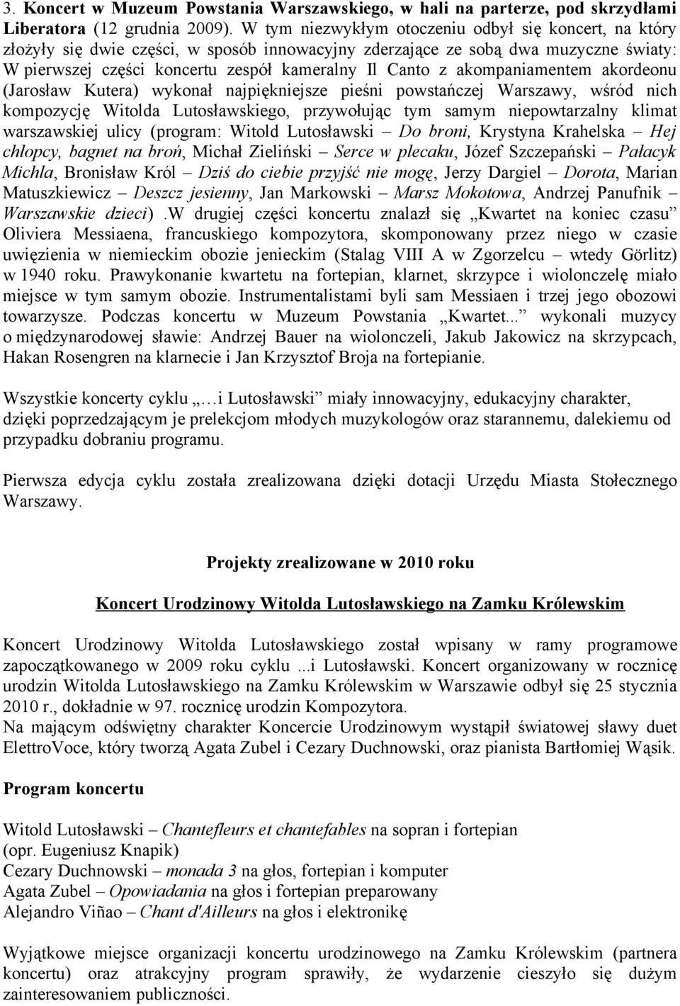 akompaniamentem akordeonu (Jarosław Kutera) wykonał najpiękniejsze pieśni powstańczej Warszawy, wśród nich kompozycję Witolda Lutosławskiego, przywołując tym samym niepowtarzalny klimat warszawskiej
