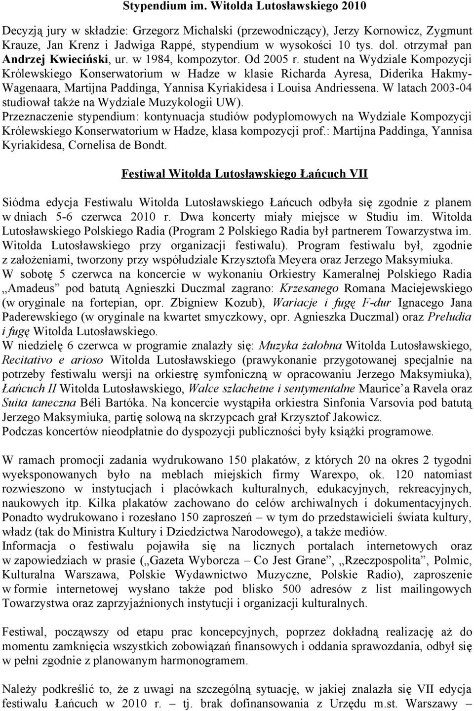 student na Wydziale Kompozycji Królewskiego Konserwatorium w Hadze w klasie Richarda Ayresa, Diderika Hakmy- Wagenaara, Martijna Paddinga, Yannisa Kyriakidesa i Louisa Andriessena.