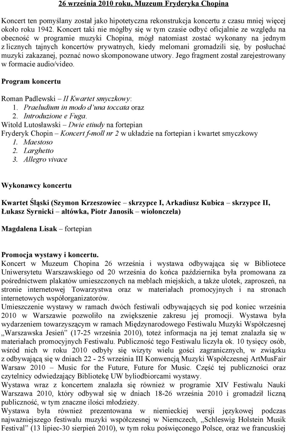 melomani gromadzili się, by posłuchać muzyki zakazanej, poznać nowo skomponowane utwory. Jego fragment został zarejestrowany w formacie audio/video.