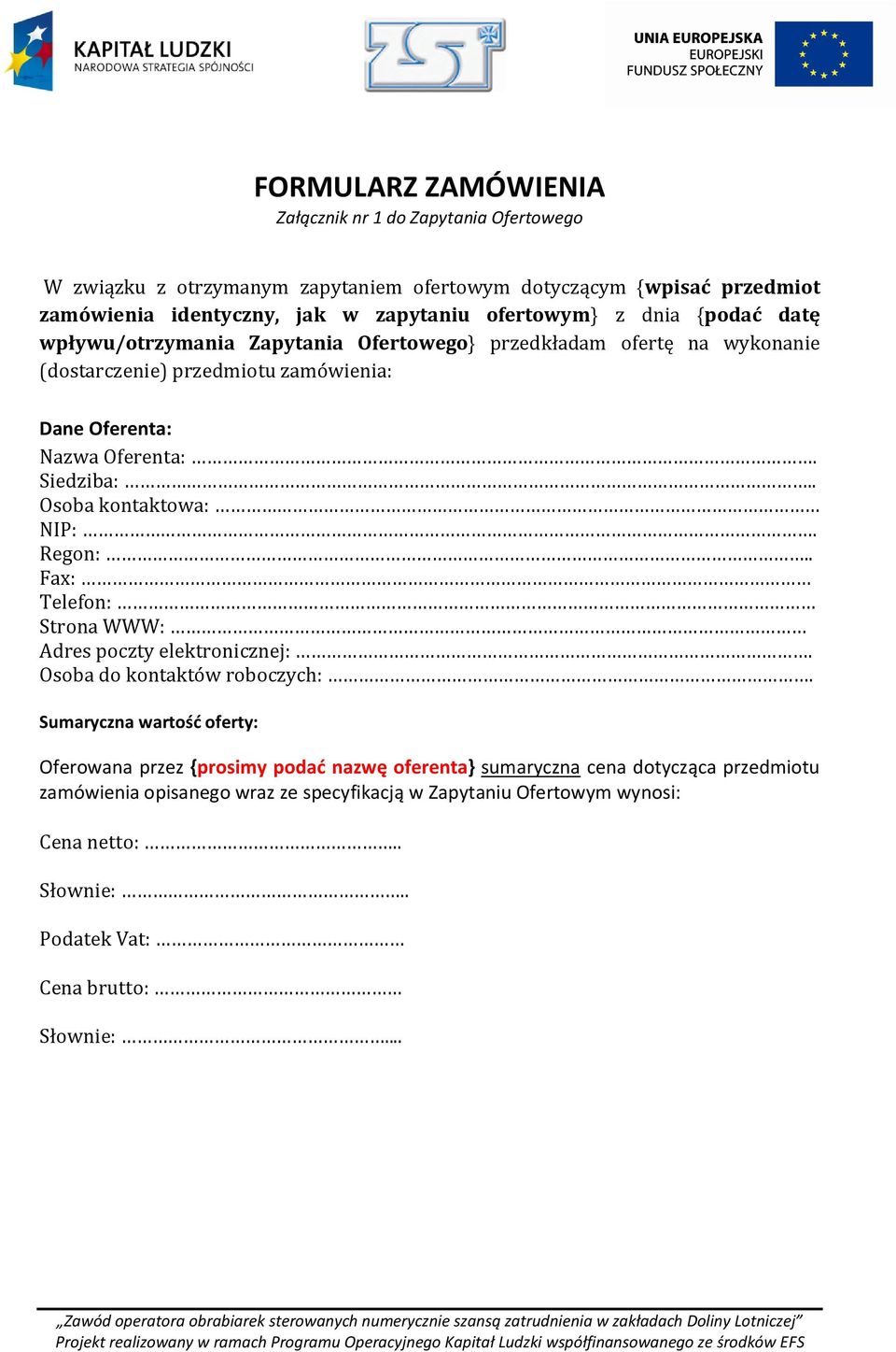 Siedziba:.. Osoba kontaktowa: NIP:. Regon:.. Fax: Telefon: Strona WWW: Adres poczty elektronicznej:. Osoba do kontaktów roboczych:.