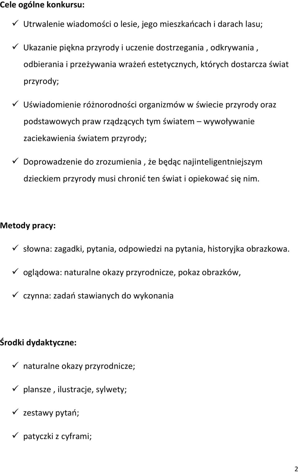 zrozumienia, że będąc najinteligentniejszym dzieckiem przyrody musi chronić ten świat i opiekować się nim. Metody pracy: słowna: zagadki, pytania, odpowiedzi na pytania, historyjka obrazkowa.