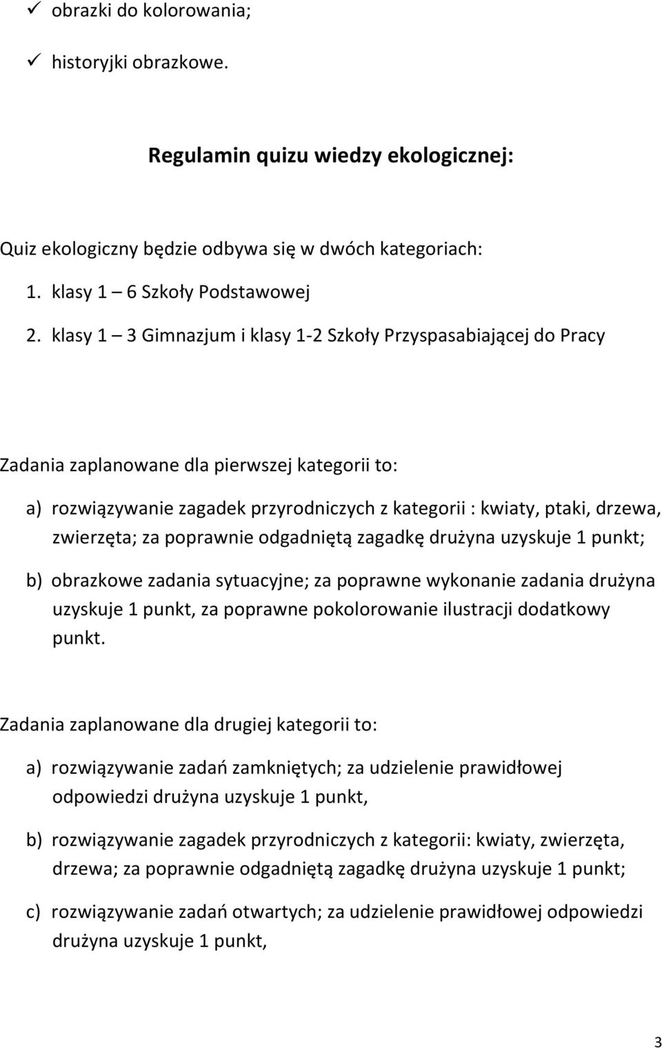 zwierzęta; za poprawnie odgadniętą zagadkę drużyna uzyskuje 1 punkt; b) obrazkowe zadania sytuacyjne; za poprawne wykonanie zadania drużyna uzyskuje 1 punkt, za poprawne pokolorowanie ilustracji