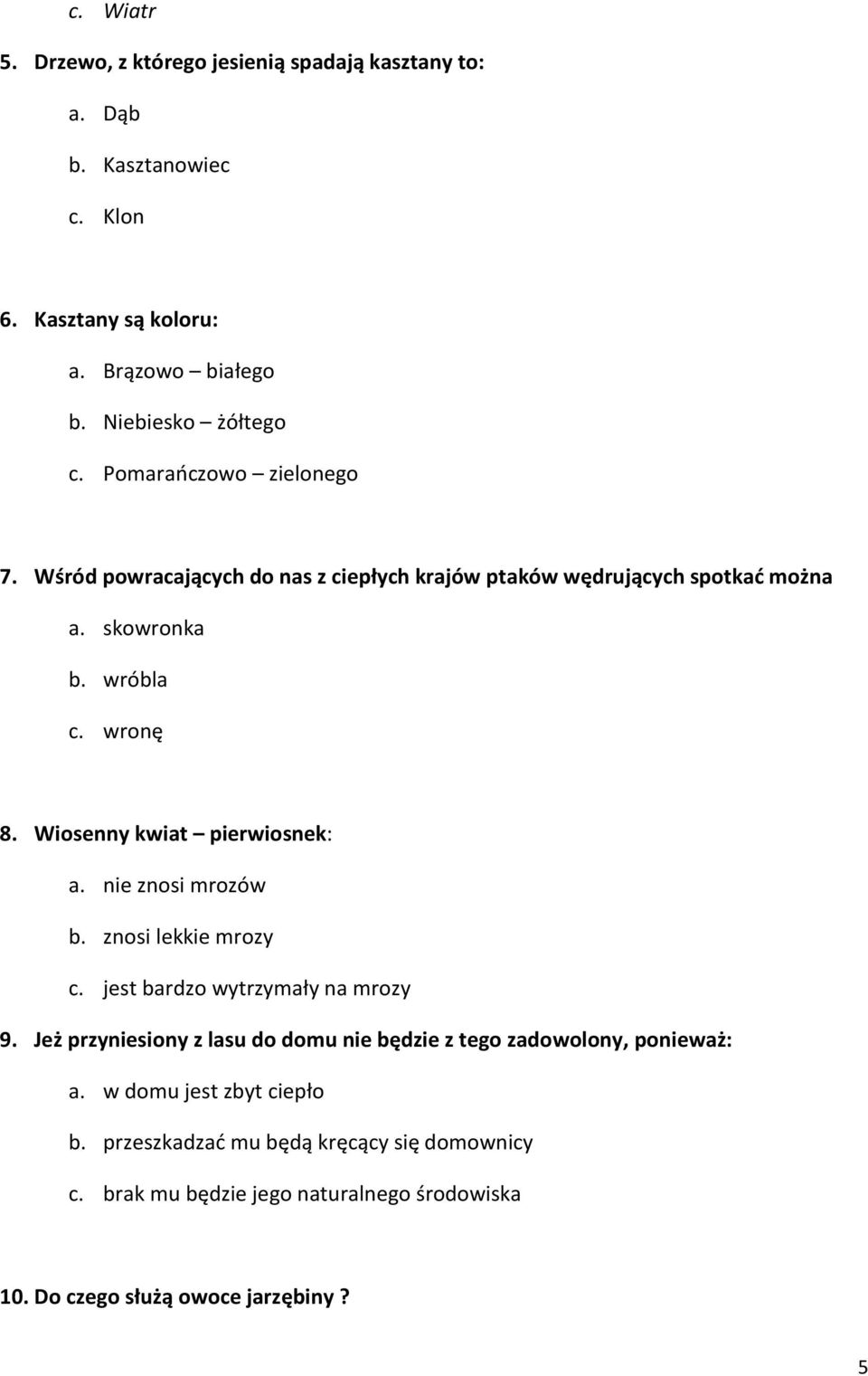 Wiosenny kwiat pierwiosnek: a. nie znosi mrozów b. znosi lekkie mrozy c. jest bardzo wytrzymały na mrozy 9.