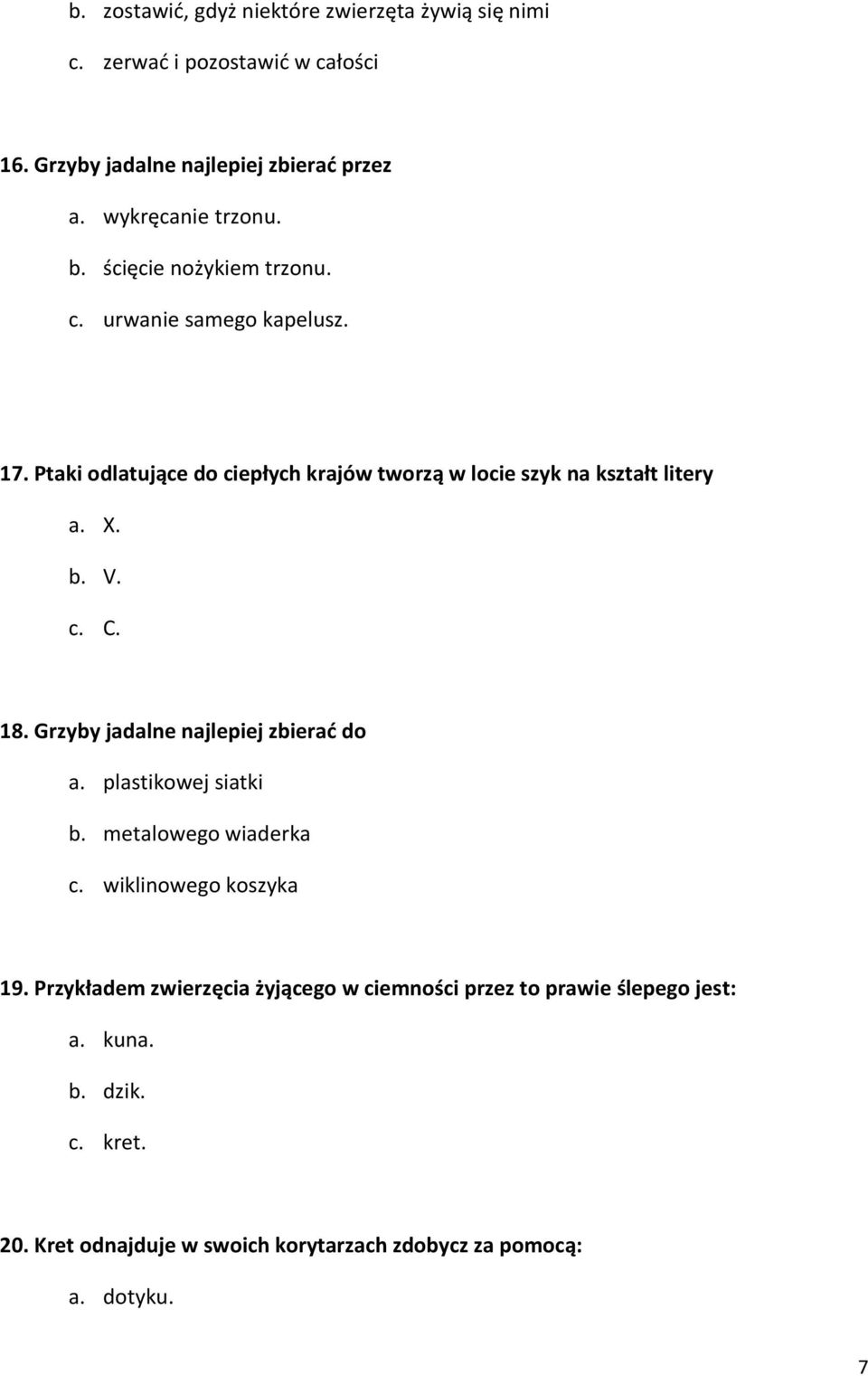 Ptaki odlatujące do ciepłych krajów tworzą w locie szyk na kształt litery a. X. b. V. c. C. 18. Grzyby jadalne najlepiej zbierać do a.