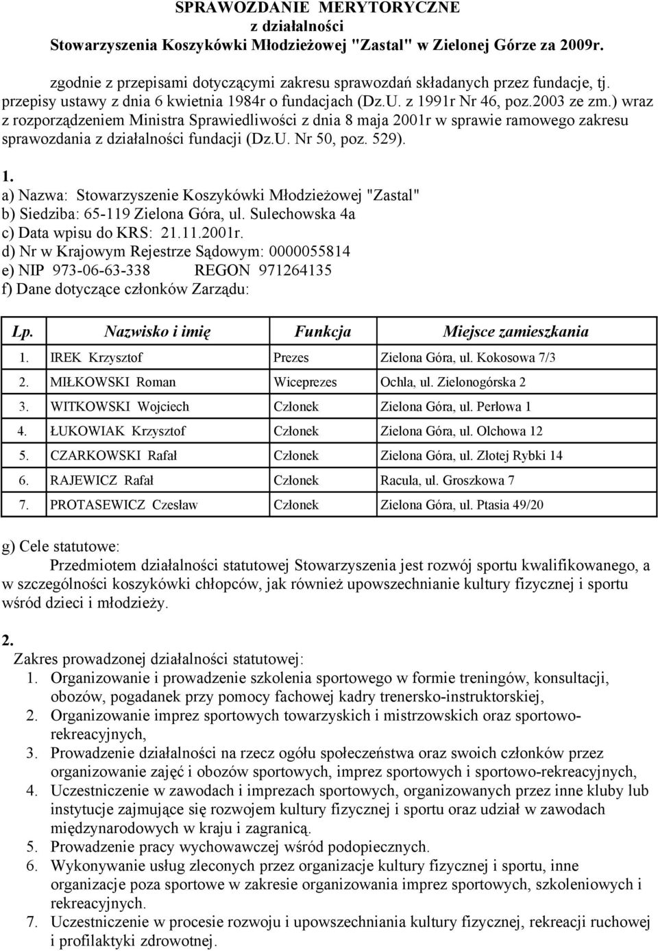 ) wraz z rozporządzeniem Ministra Sprawiedliwości z dnia 8 maja 2001r w sprawie ramowego zakresu sprawozdania z działalności fundacji (Dz.U. Nr 50, poz. 529). 1.