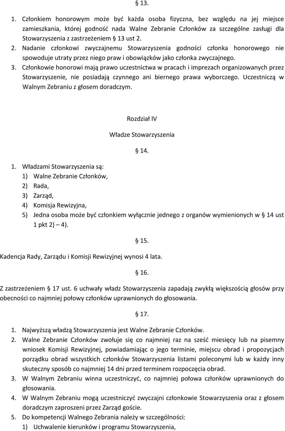 2. 2. Nadanie członkowi zwyczajnemu Stowarzyszenia godności członka honorowego nie spowoduje utraty przez niego praw i obowiązków jako członka zwyczajnego. 3.