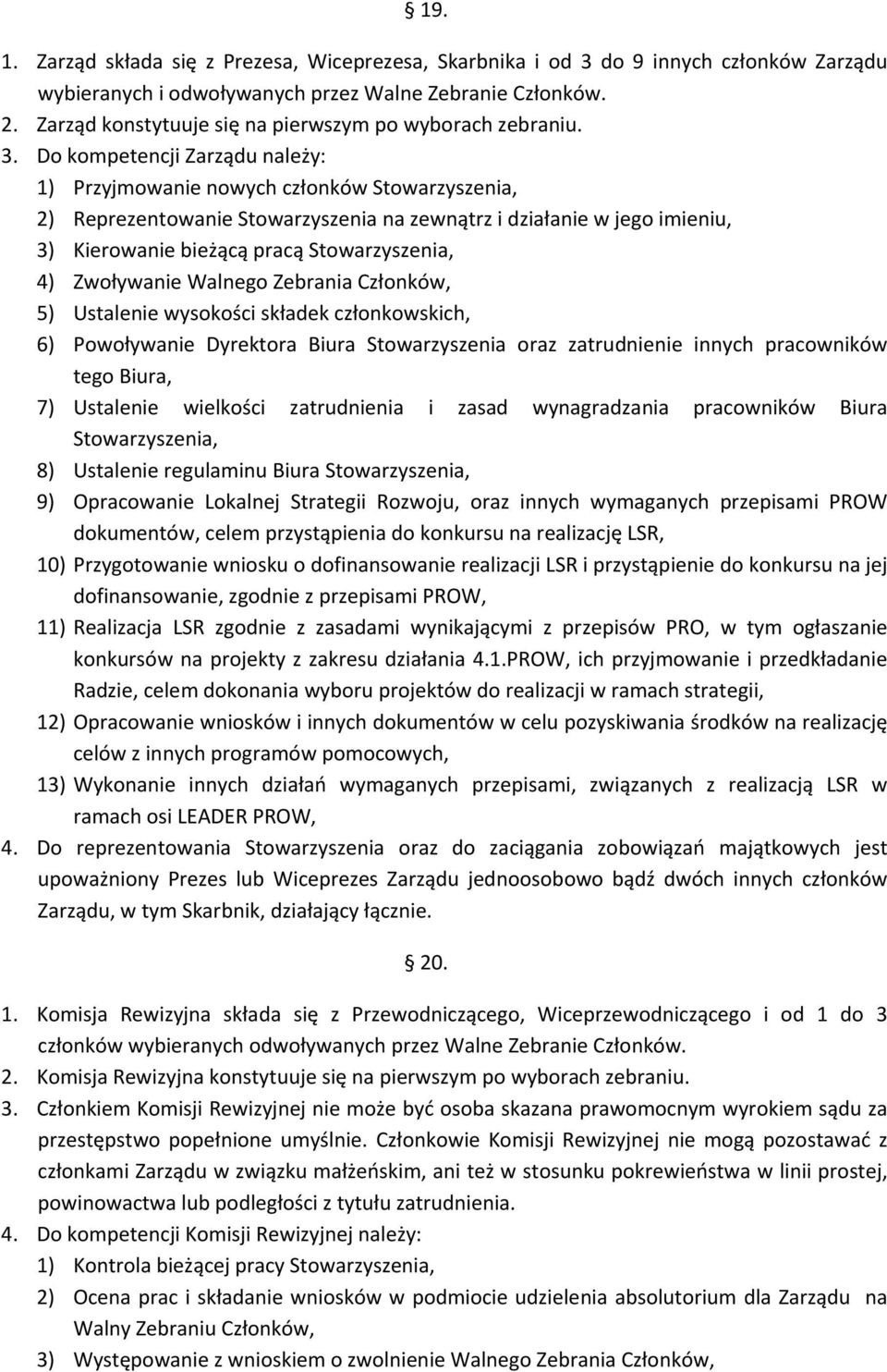 Do kompetencji Zarządu należy: 1) Przyjmowanie nowych członków Stowarzyszenia, 2) Reprezentowanie Stowarzyszenia na zewnątrz i działanie w jego imieniu, 3) Kierowanie bieżącą pracą Stowarzyszenia, 4)