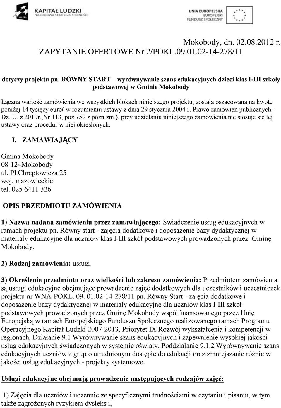 poniżej 14 tysięcy euro( w rozumieniu ustawy z dnia 29 stycznia 2004 r. Prawo zamówień publicznych - Dz. U. z 2010r.,Nr 113, poz.759 z późn zm.