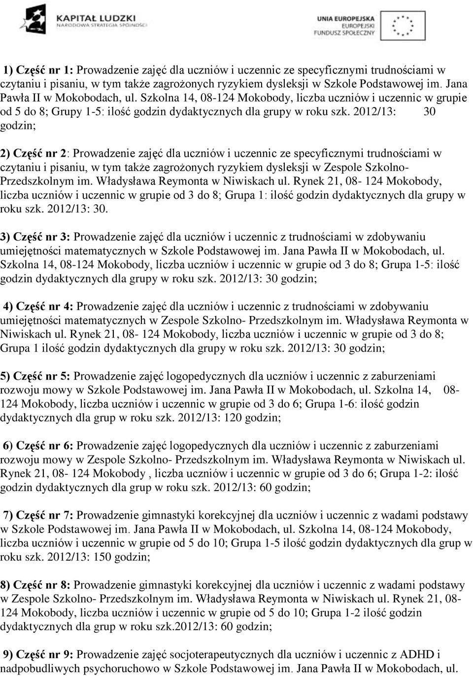 2012/13: 30 godzin; 2) Część nr 2: Prowadzenie zajęć dla uczniów i uczennic ze specyficznymi trudnościami w czytaniu i pisaniu, w tym także zagrożonych ryzykiem dysleksji w Zespole Szkolno-