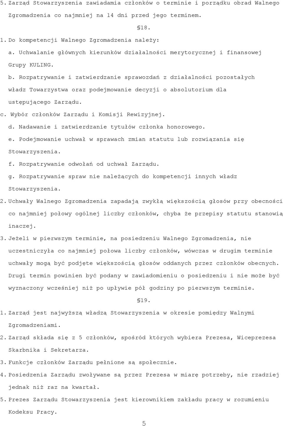 Rozpatrywanie i zatwierdzanie sprawozdań z działalności pozostałych władz Towarzystwa oraz podejmowanie decyzji o absolutorium dla ustępującego Zarządu. c. Wybór członków Zarządu i Komisji Rewizyjnej.