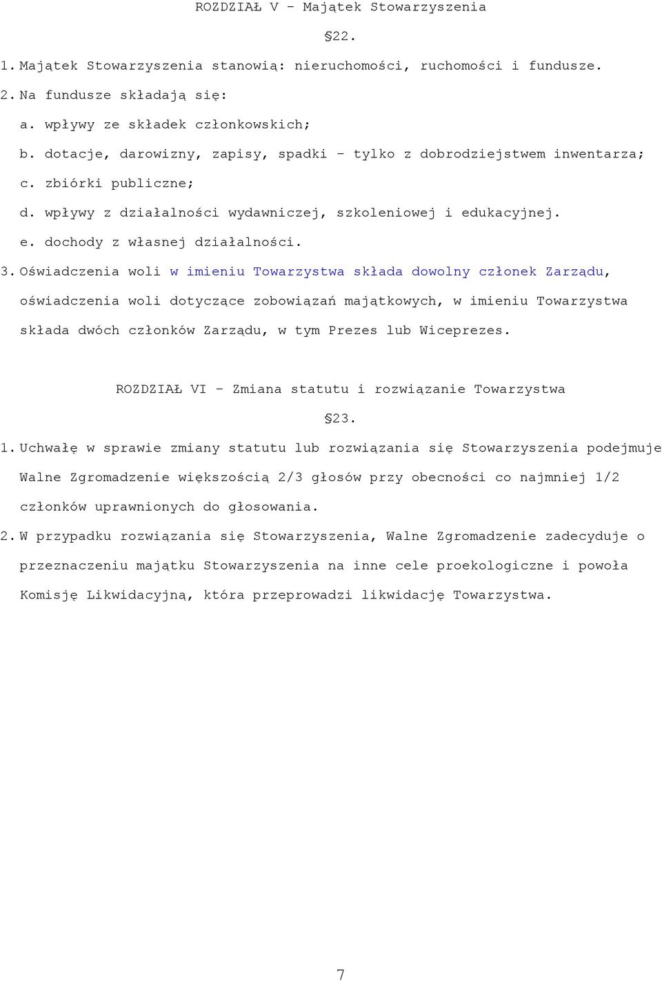 Oświadczenia woli w imieniu Towarzystwa składa dowolny członek Zarządu, oświadczenia woli dotyczące zobowiązań majątkowych, w imieniu Towarzystwa składa dwóch członków Zarządu, w tym Prezes lub