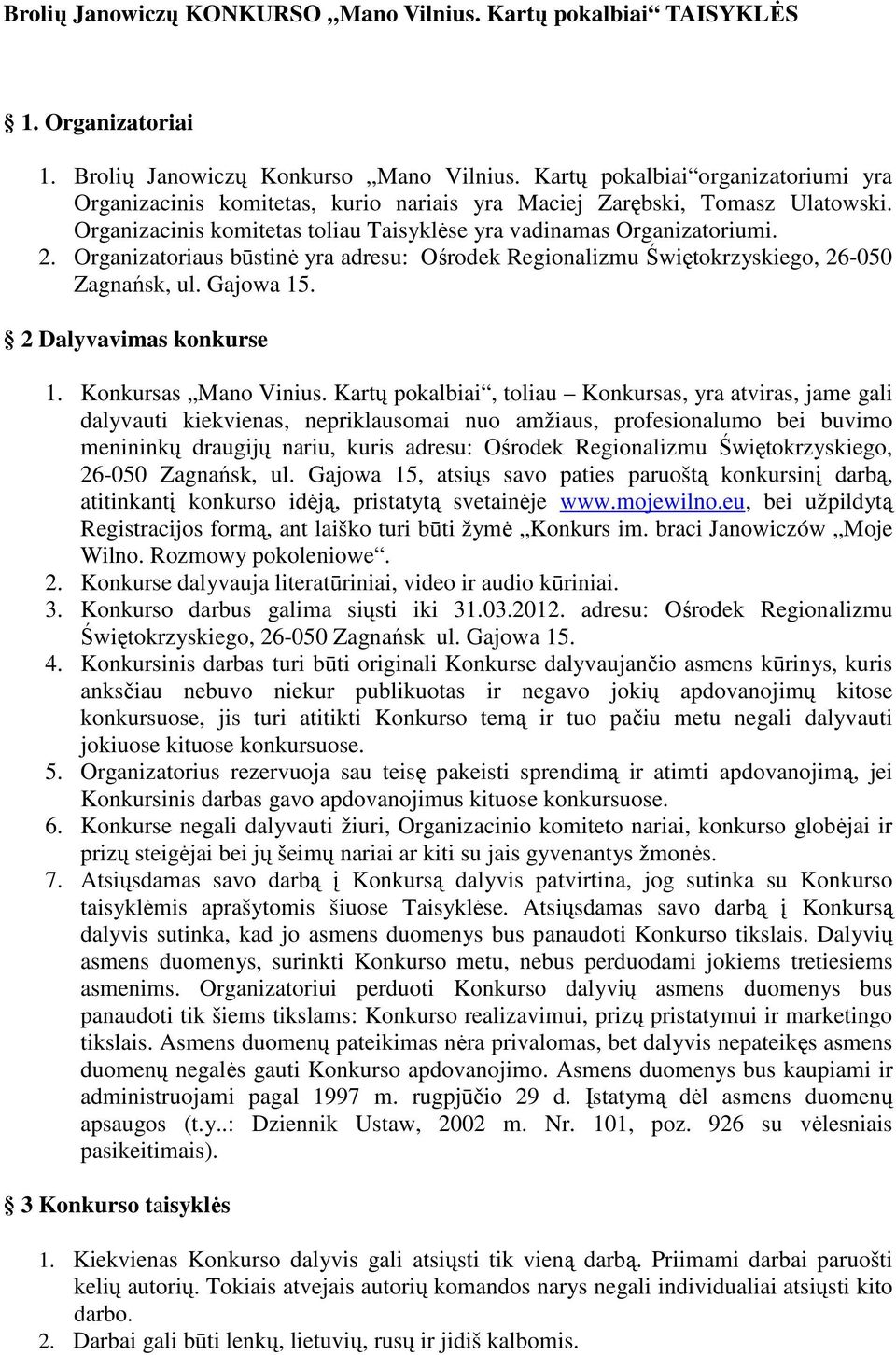 Organizatoriaus būstin yra adresu: Ośrodek Regionalizmu Świętokrzyskiego, 26-050 Zagnańsk, ul. Gajowa 15. 2 Dalyvavimas konkurse 1. Konkursas Mano Vinius.