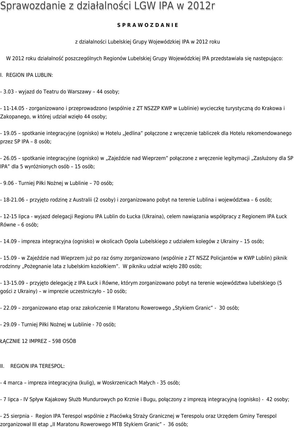 05 - zorganizowano i przeprowadzono (wspólnie z ZT NSZZP KWP w Lublinie) wycieczkę turystyczną do Krakowa i Zakopanego, w której udział wzięło 44 osoby; - 19.
