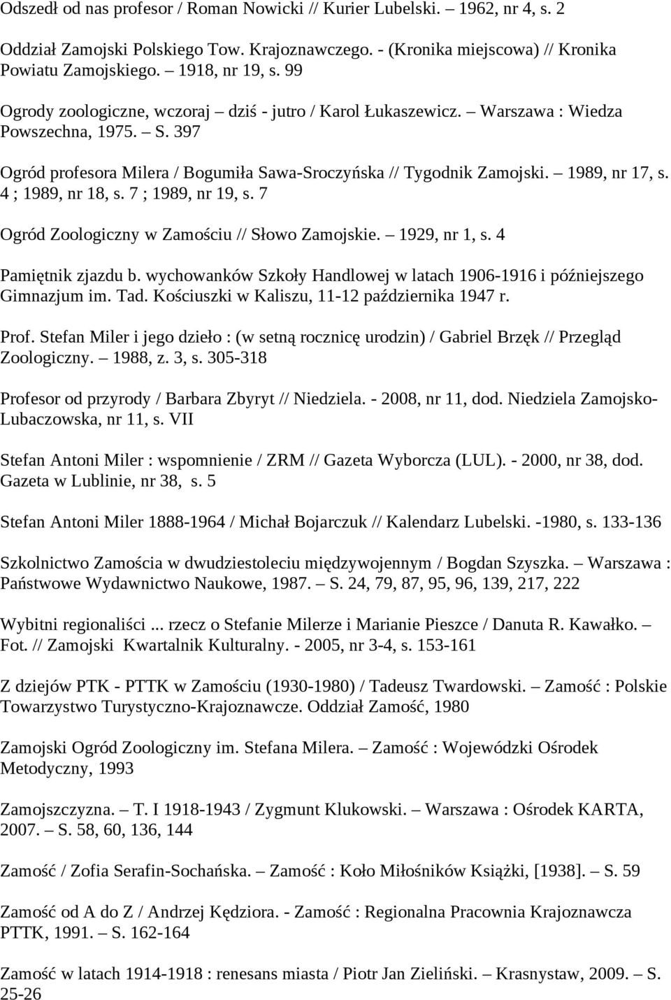 4 ; 1989, nr 18, s. 7 ; 1989, nr 19, s. 7 Ogród Zoologiczny w Zamościu // Słowo Zamojskie. 1929, nr 1, s. 4 Pamiętnik zjazdu b.