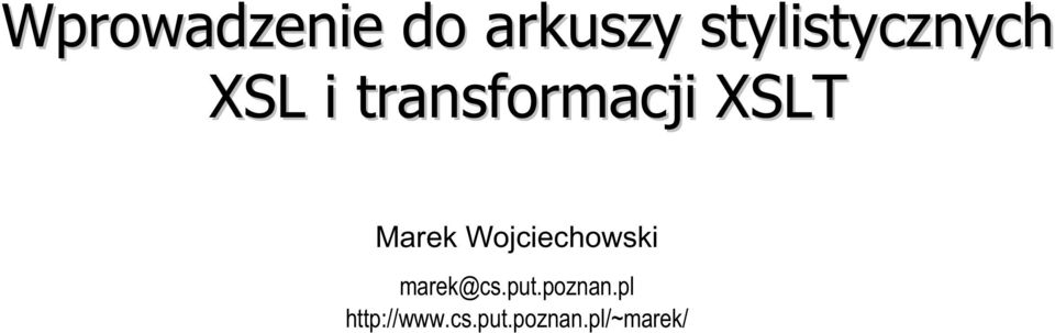 XSLT Marek Wojciechowski marek@cs.