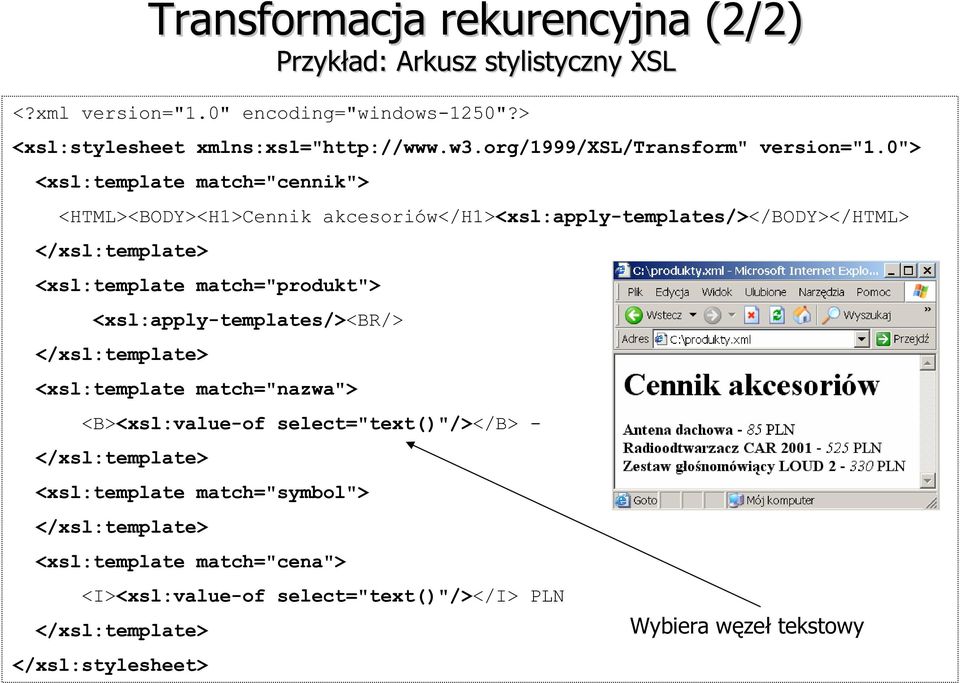 0"> <xsl:template match="cennik"> <HTML><BODY><H1>Cennik akcesoriów</h1><xsl:apply-templates/></body></html> </xsl:template> <xsl:template match="produkt">