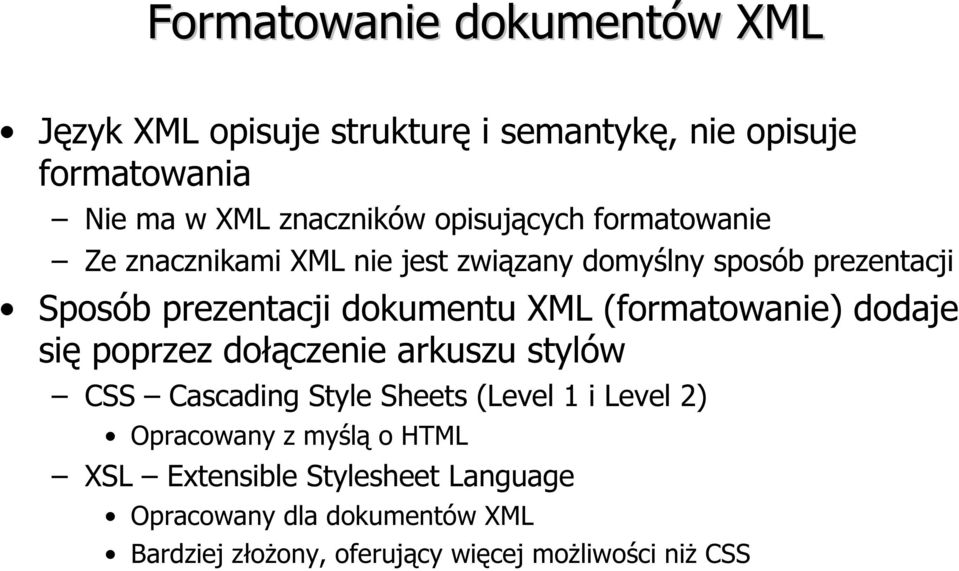(formatowanie) dodaje się poprzez dołączenie arkuszu stylów CSS Cascading Style Sheets (Level 1 i Level 2) Opracowany z