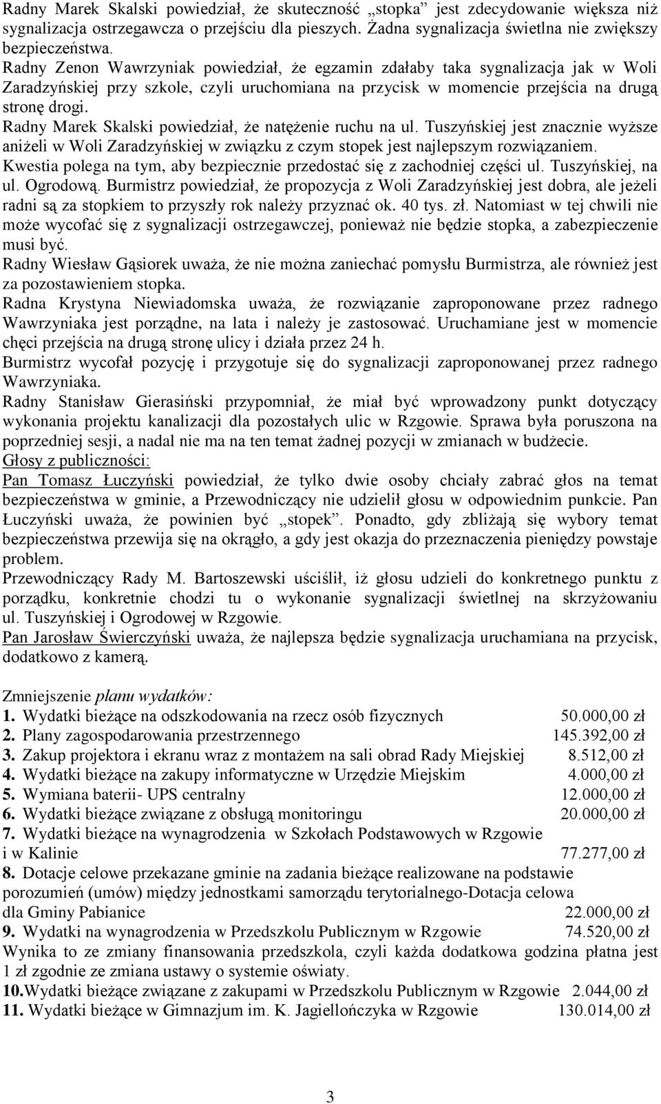 Radny Marek Skalski powiedział, że natężenie ruchu na ul. Tuszyńskiej jest znacznie wyższe aniżeli w Woli Zaradzyńskiej w związku z czym stopek jest najlepszym rozwiązaniem.