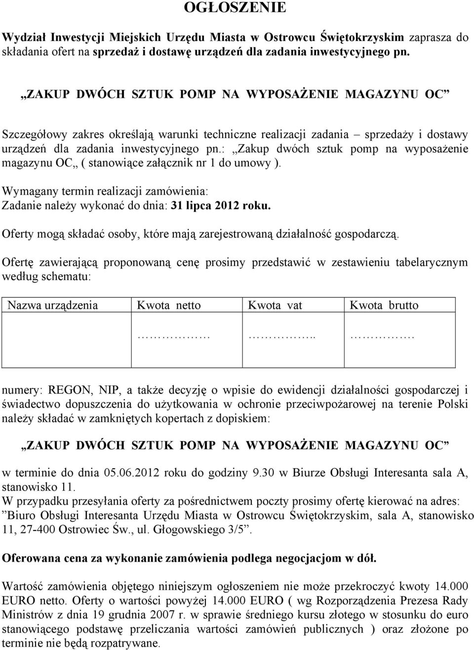 : Zakup dwóch sztuk pomp na wyposażenie magazynu OC ( stanowiące załącznik nr 1 do umowy ). Wymagany termin realizacji zamówienia: Zadanie należy wykonać do dnia: 31 lipca 2012 roku.