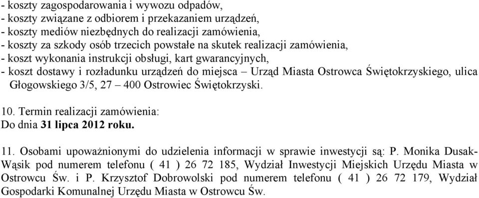 3/5, 27 400 Ostrowiec Świętokrzyski. 10. Termin realizacji zamówienia: Do dnia 31 lipca 2012 roku. 11. Osobami upoważnionymi do udzielenia informacji w sprawie inwestycji są: P.