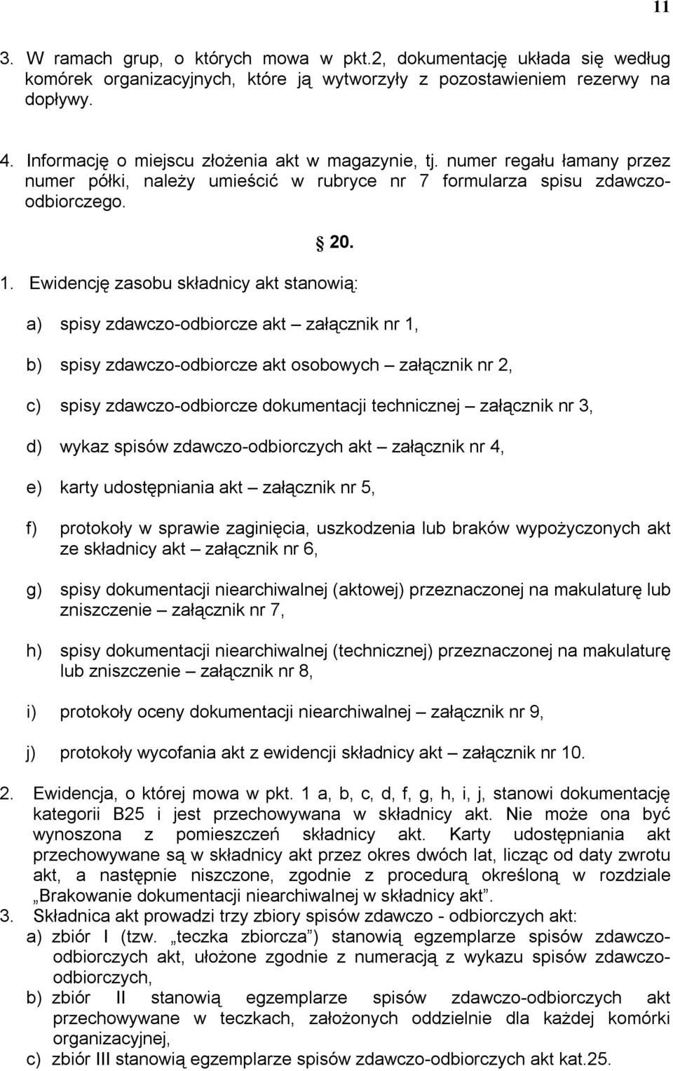 Ewidencję zasobu składnicy akt stanowią: a) spisy zdawczo-odbiorcze akt załącznik nr 1, b) spisy zdawczo-odbiorcze akt osobowych załącznik nr 2, c) spisy zdawczo-odbiorcze dokumentacji technicznej