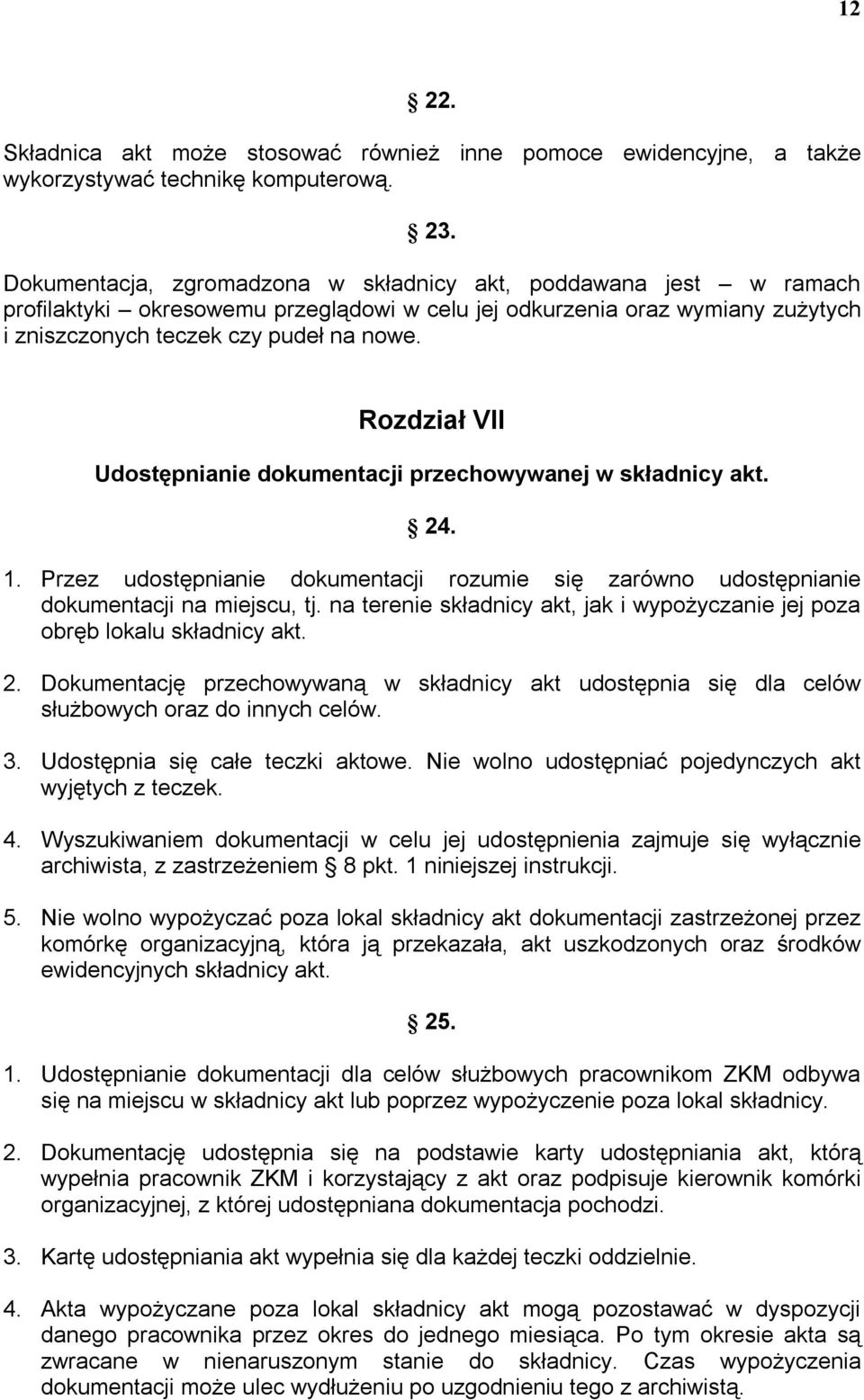 Rozdział VII Udostępnianie dokumentacji przechowywanej w składnicy akt. 24. 1. Przez udostępnianie dokumentacji rozumie się zarówno udostępnianie dokumentacji na miejscu, tj.