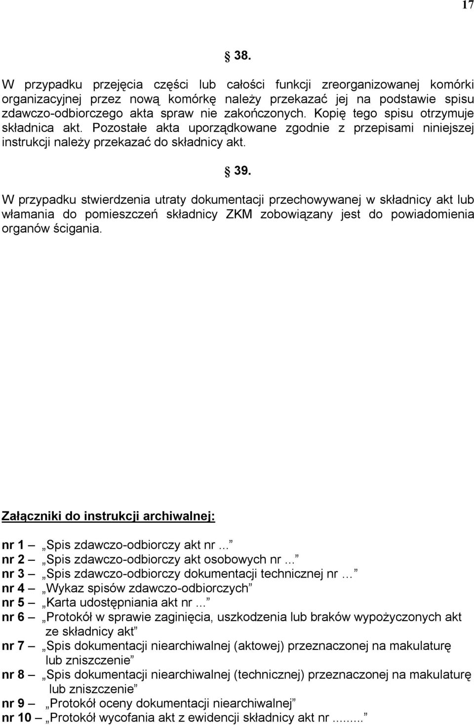 Kopię tego spisu otrzymuje składnica akt. Pozostałe akta uporządkowane zgodnie z przepisami niniejszej instrukcji należy przekazać do składnicy akt. 39.