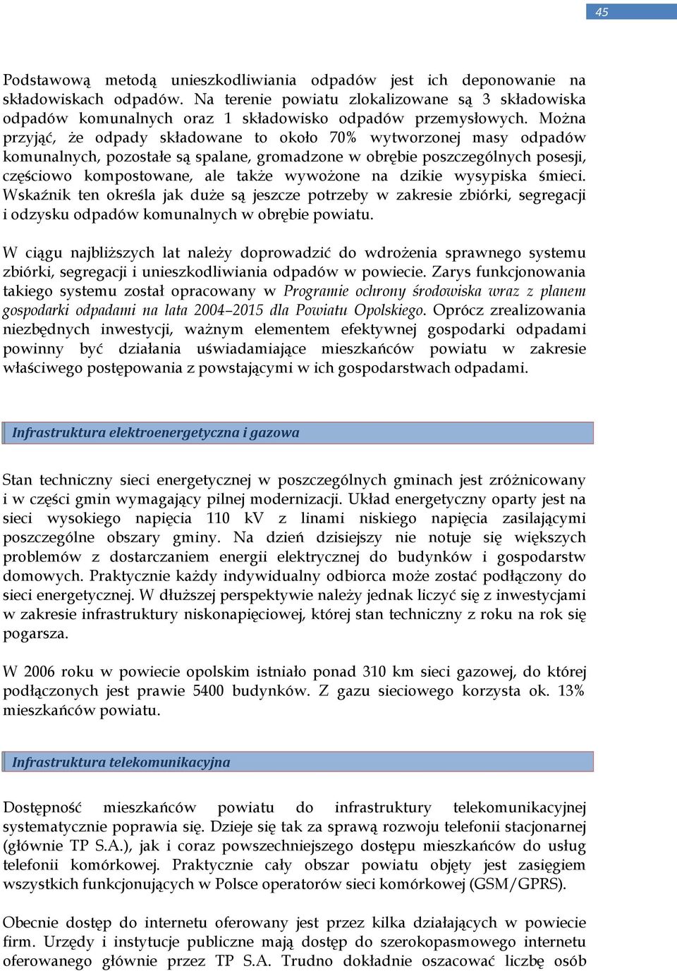 MoŜna przyjąć, Ŝe odpady składowane to około 70% wytworzonej masy odpadów komunalnych, pozostałe są spalane, gromadzone w obrębie poszczególnych posesji, częściowo kompostowane, ale takŝe wywoŝone na