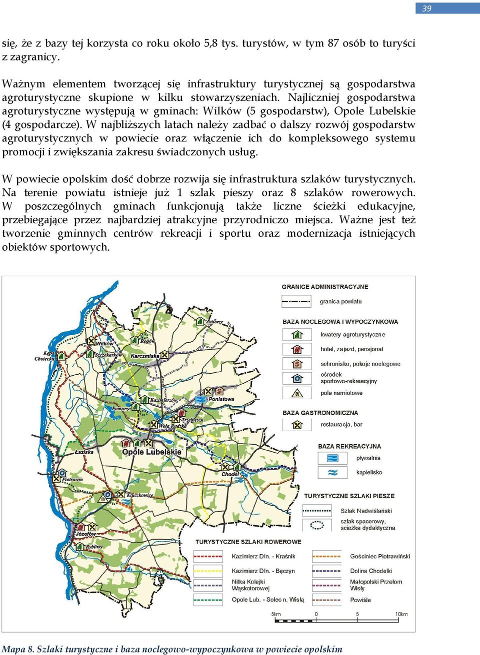 Najliczniej gospodarstwa agroturystyczne występują w gminach: Wilków (5 gospodarstw), Opole Lubelskie (4 gospodarcze).