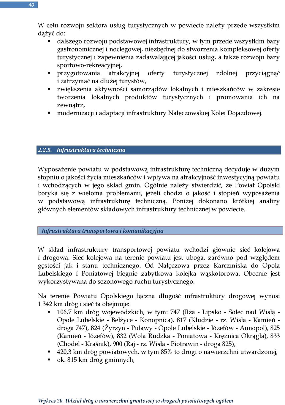 przyciągnąć i zatrzymać na dłuŝej turystów, zwiększenia aktywności samorządów lokalnych i mieszkańców w zakresie tworzenia lokalnych produktów turystycznych i promowania ich na zewnątrz, modernizacji