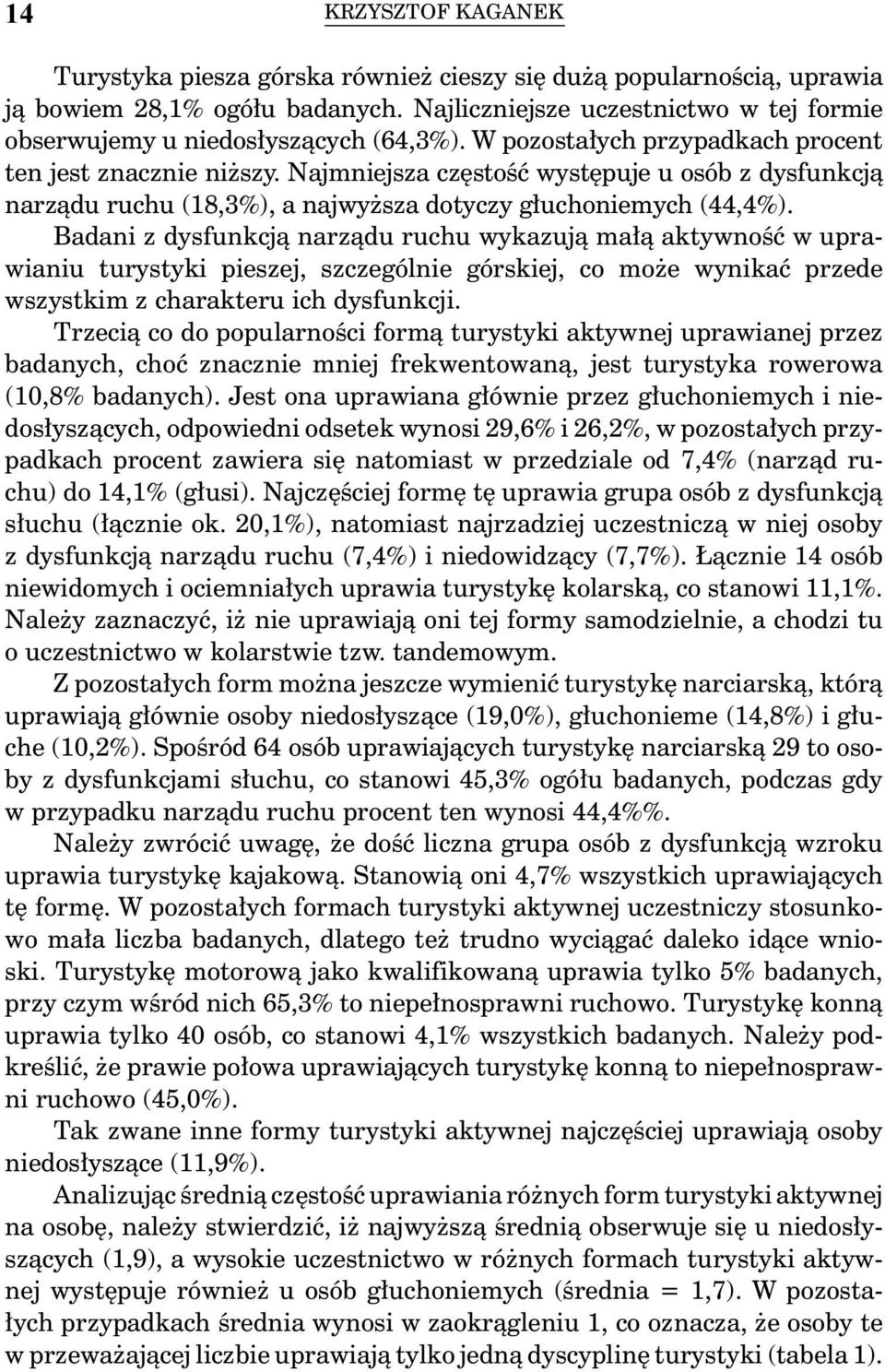 Najmniejsza częstość występuje u osób z dysfunkcją narządu ruchu (18,3%), a najwyższa dotyczy głuchoniemych (44,4%).