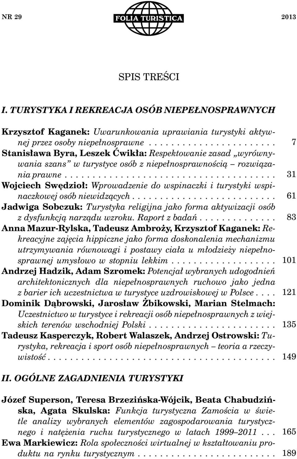 .. Wojciech Swędzioł: Wprowadzenie do wspinaczki i turystyki wspinaczkowej osób niewidzących.... Jadwiga Sobczuk: Turystyka religijna jako forma aktywizacji osób z dysfunkcją narządu wzroku.